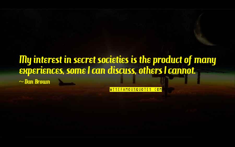 Interest In Others Quotes By Dan Brown: My interest in secret societies is the product