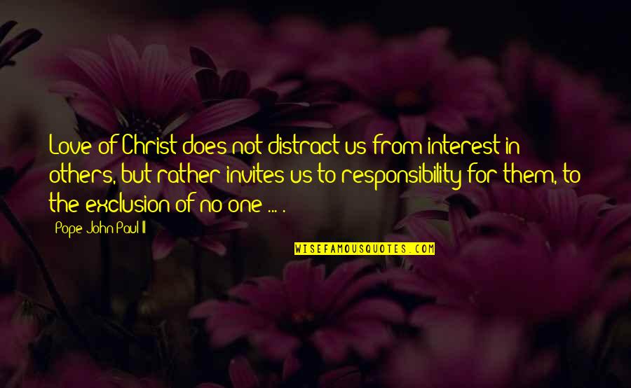 Interest In Others Quotes By Pope John Paul II: Love of Christ does not distract us from
