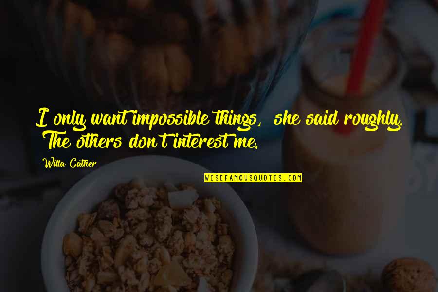 Interest In Others Quotes By Willa Cather: I only want impossible things," she said roughly.