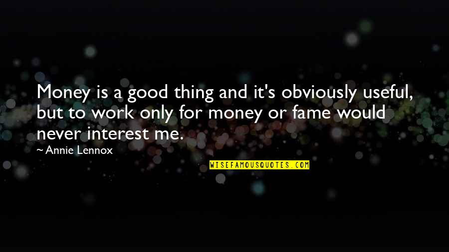 Interest Quotes By Annie Lennox: Money is a good thing and it's obviously