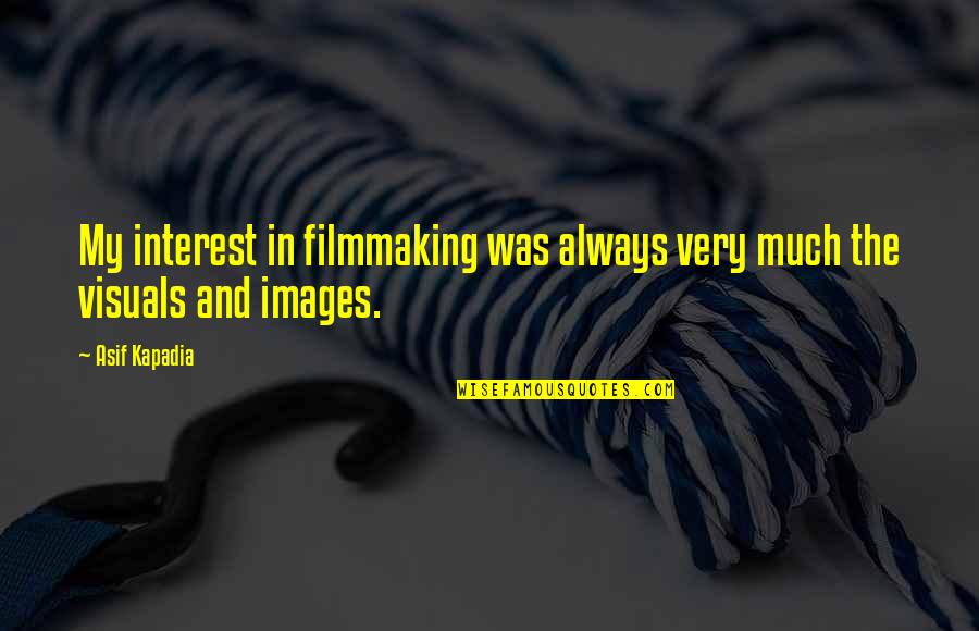 Interest Quotes By Asif Kapadia: My interest in filmmaking was always very much