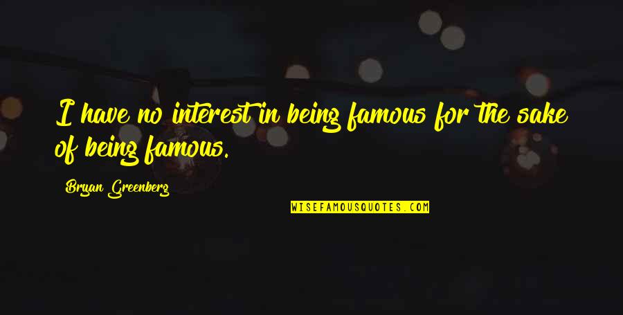 Interest Quotes By Bryan Greenberg: I have no interest in being famous for