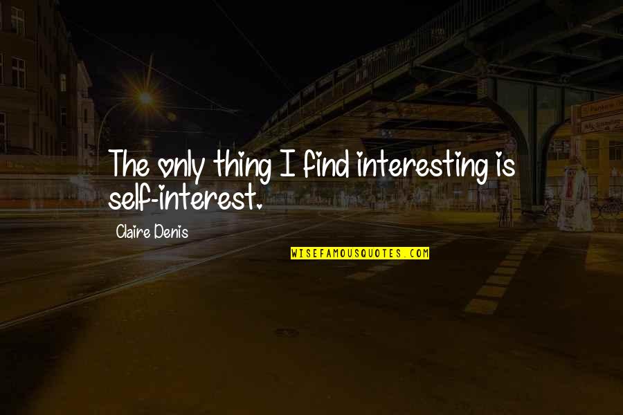 Interest Quotes By Claire Denis: The only thing I find interesting is self-interest.