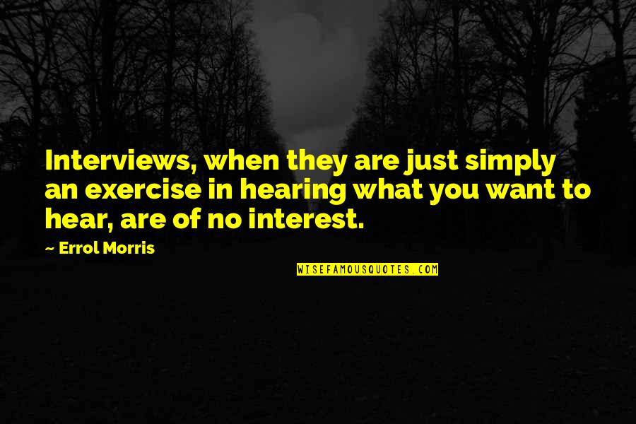 Interest Quotes By Errol Morris: Interviews, when they are just simply an exercise