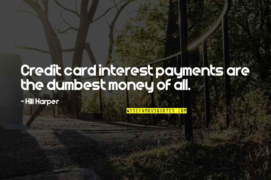 Interest Quotes By Hill Harper: Credit card interest payments are the dumbest money