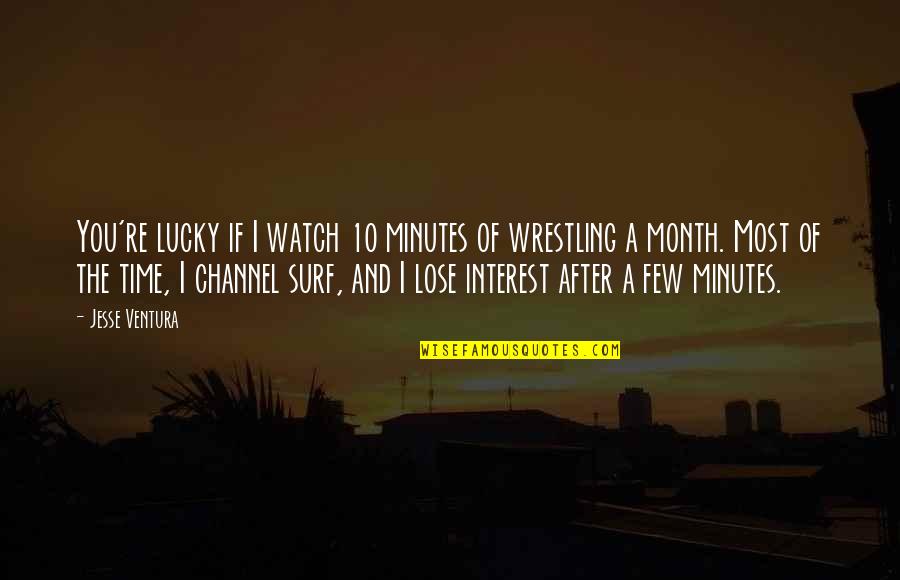 Interest Quotes By Jesse Ventura: You're lucky if I watch 10 minutes of