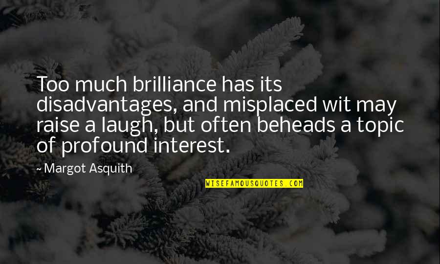 Interest Quotes By Margot Asquith: Too much brilliance has its disadvantages, and misplaced