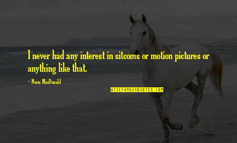 Interest Quotes By Norm MacDonald: I never had any interest in sitcoms or