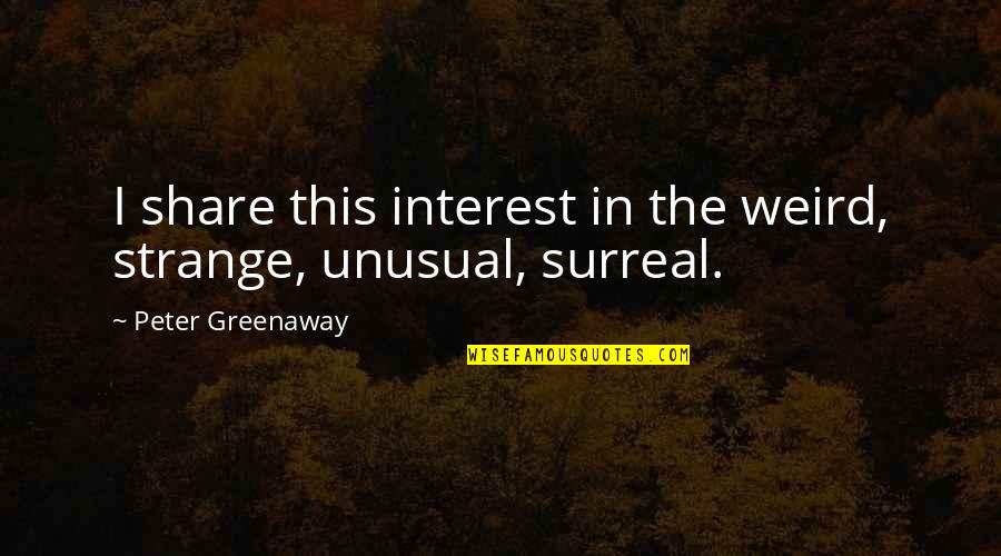 Interest Quotes By Peter Greenaway: I share this interest in the weird, strange,