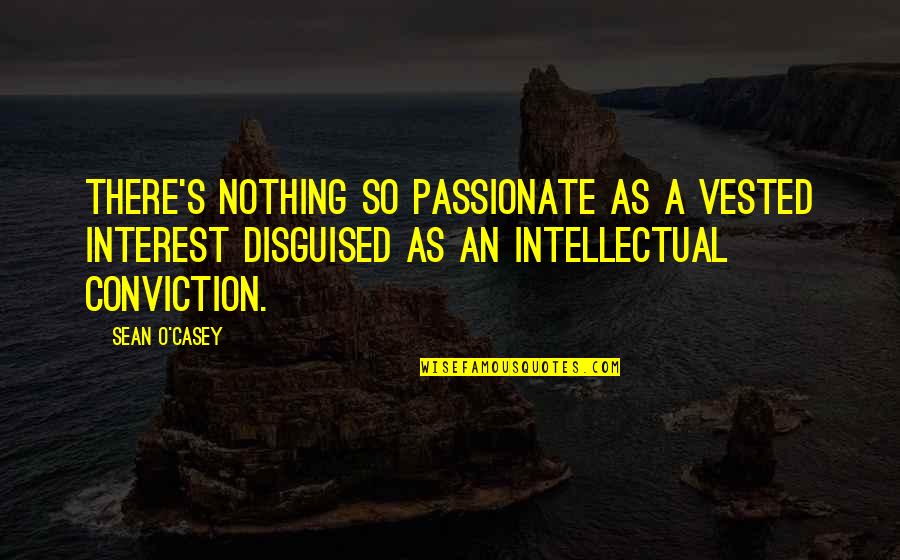 Interest Quotes By Sean O'Casey: There's nothing so passionate as a vested interest