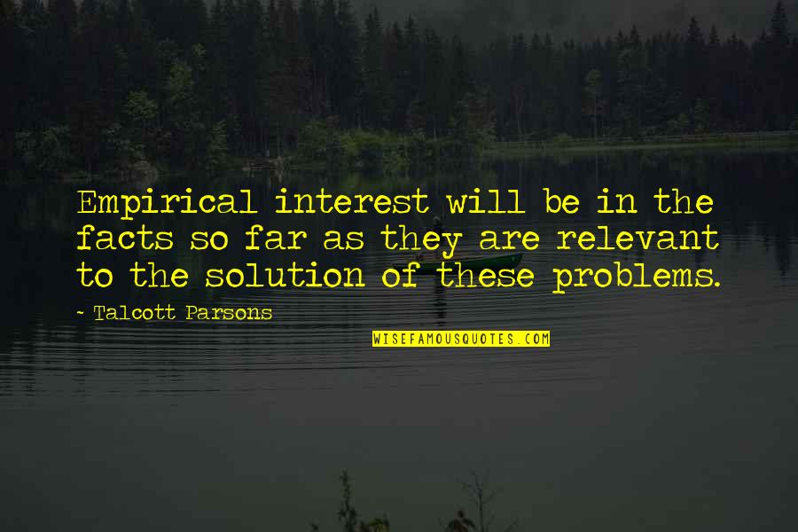 Interest Quotes By Talcott Parsons: Empirical interest will be in the facts so