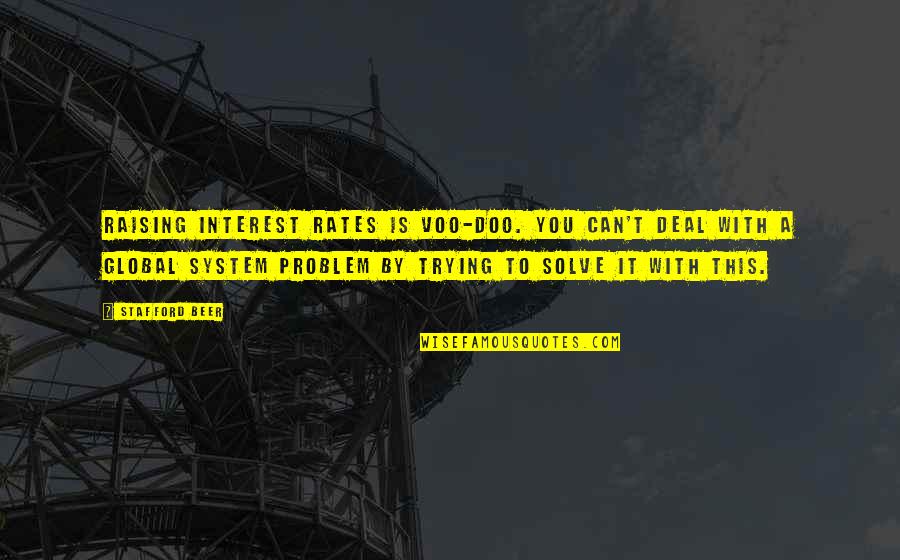Interest Rates Quotes By Stafford Beer: Raising interest rates is voo-doo. You can't deal Interest Rates Quotes By Stafford Beer: Raising interest rates is voo-doo. You can't deal