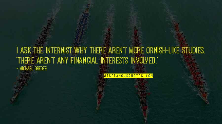 Interest The Quotes By Michael Greger: I ask the internist why there aren't more Interest The Quotes By Michael Greger: I ask the internist why there aren't more