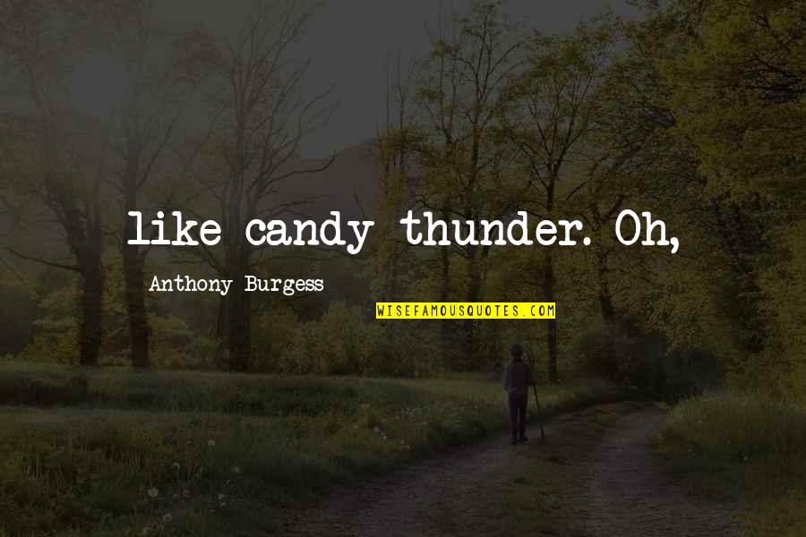 Interested Friends Quotes By Anthony Burgess: like candy thunder. Oh,