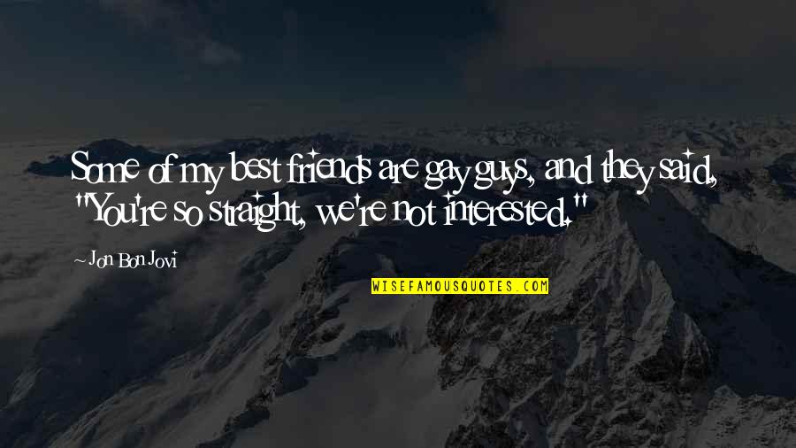 Interested Friends Quotes By Jon Bon Jovi: Some of my best friends are gay guys,