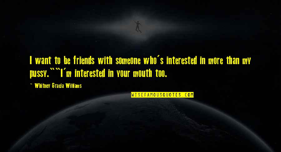 Interested Friends Quotes By Whitney Gracia Williams: I want to be friends with someone who's