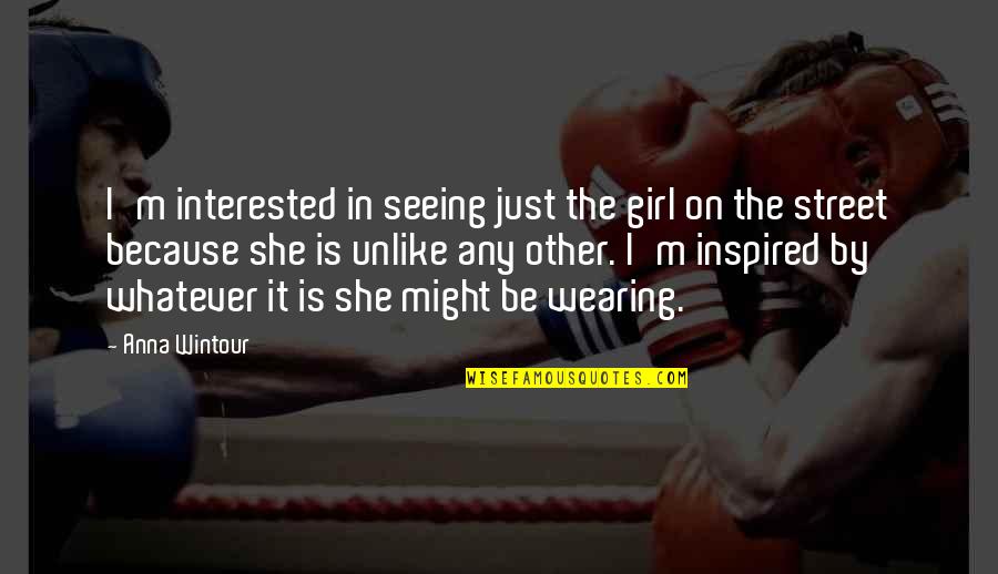 Interested In Girl Quotes By Anna Wintour: I'm interested in seeing just the girl on Interested In Girl Quotes By Anna Wintour: I'm interested in seeing just the girl on