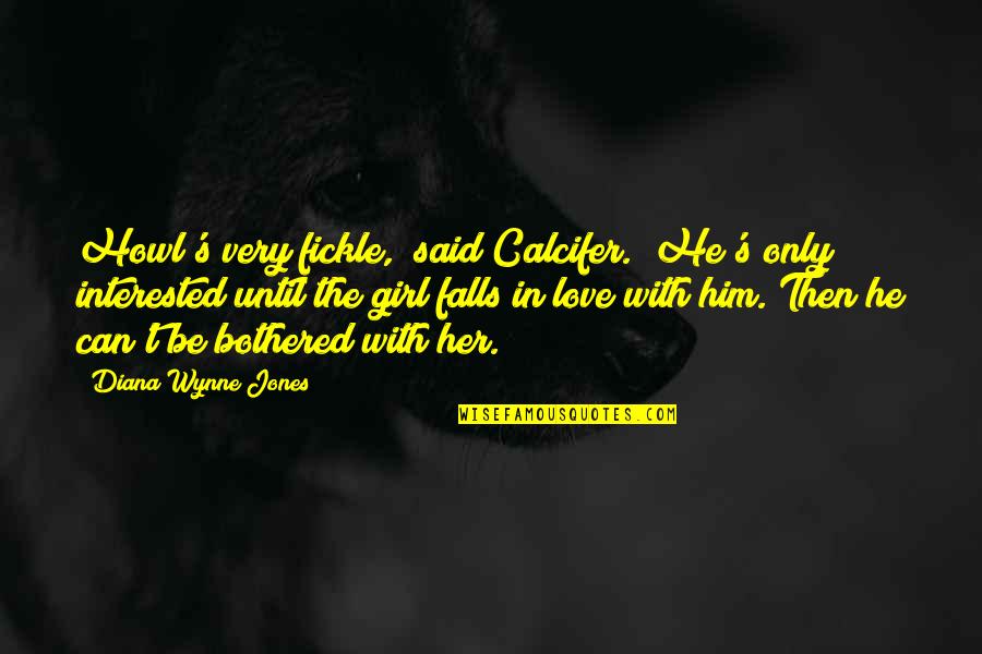 Interested In Girl Quotes By Diana Wynne Jones: Howl's very fickle," said Calcifer. "He's only interested