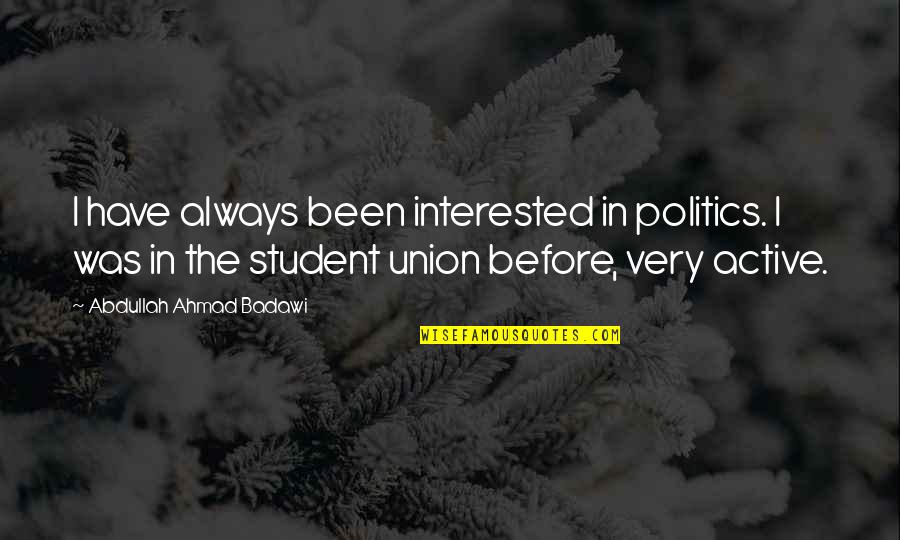 Interested In Politics Quotes By Abdullah Ahmad Badawi: I have always been interested in politics. I