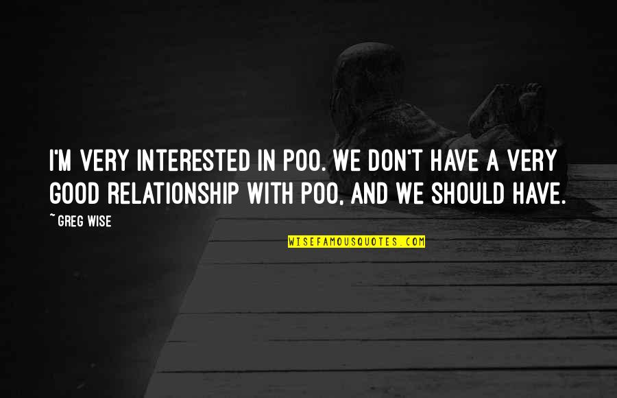 Interested In Relationship Quotes By Greg Wise: I'm very interested in poo. We don't have