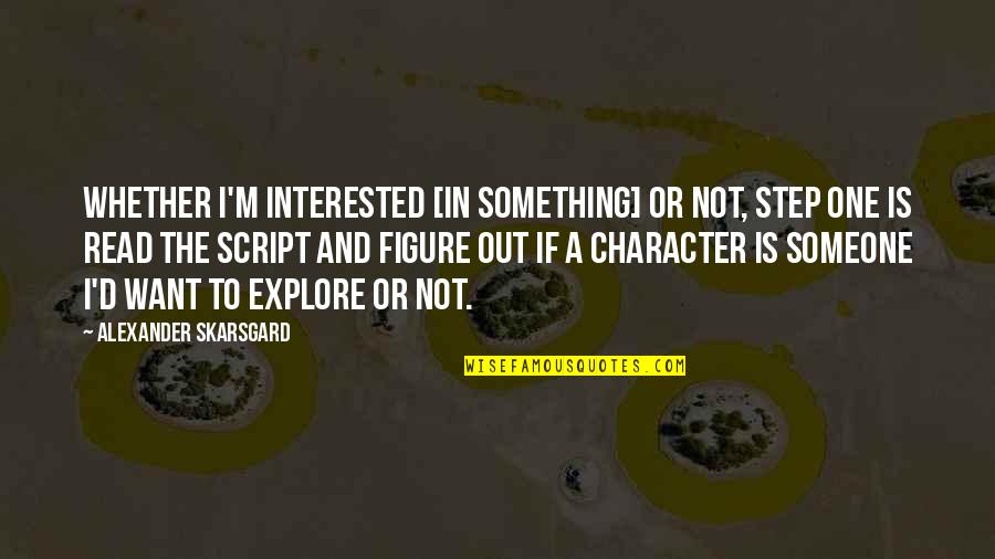 Interested In Someone Quotes By Alexander Skarsgard: Whether I'm interested [in something] or not, step