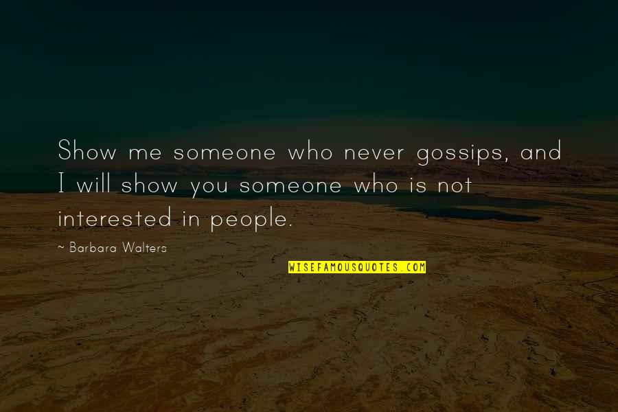 Interested In Someone Quotes By Barbara Walters: Show me someone who never gossips, and I