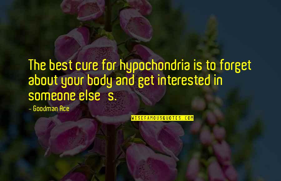 Interested In Someone Quotes By Goodman Ace: The best cure for hypochondria is to forget
