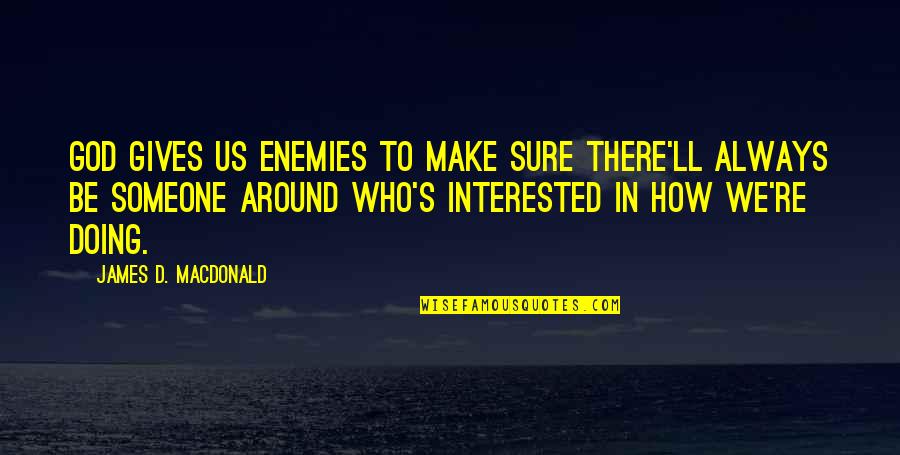 Interested In Someone Quotes By James D. Macdonald: God gives us enemies to make sure there'll
