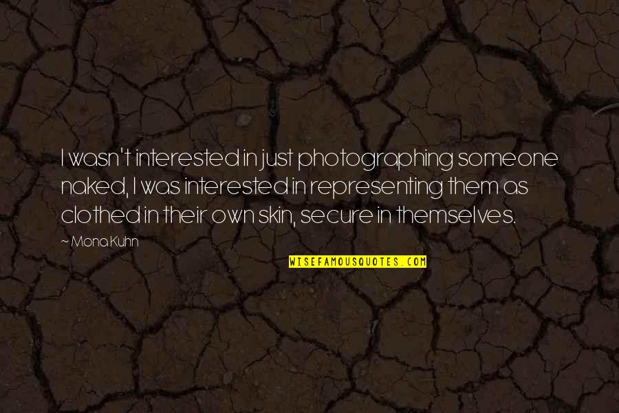 Interested In Someone Quotes By Mona Kuhn: I wasn't interested in just photographing someone naked,