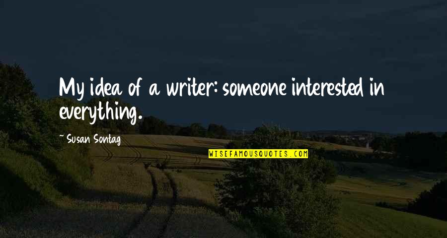 Interested In Someone Quotes By Susan Sontag: My idea of a writer: someone interested in