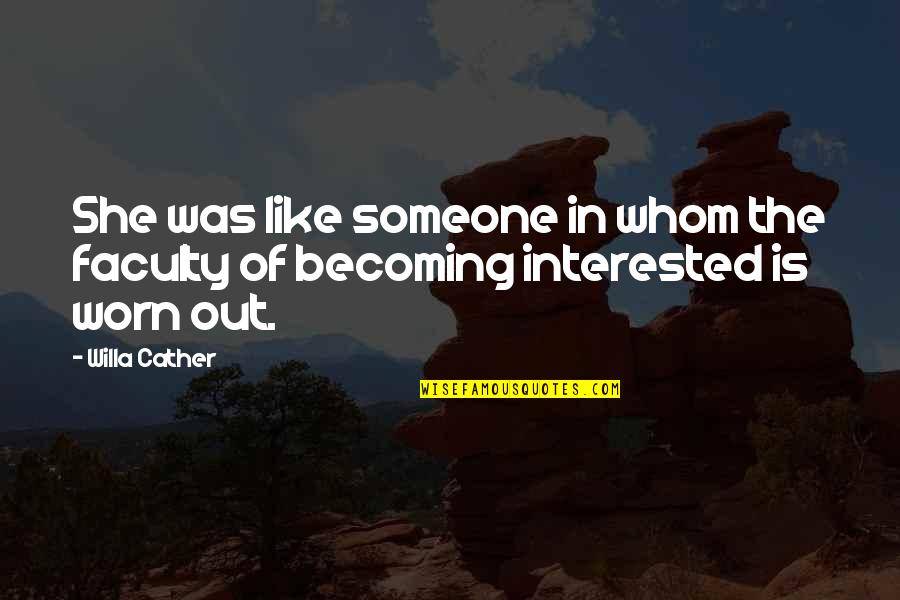 Interested In Someone Quotes By Willa Cather: She was like someone in whom the faculty