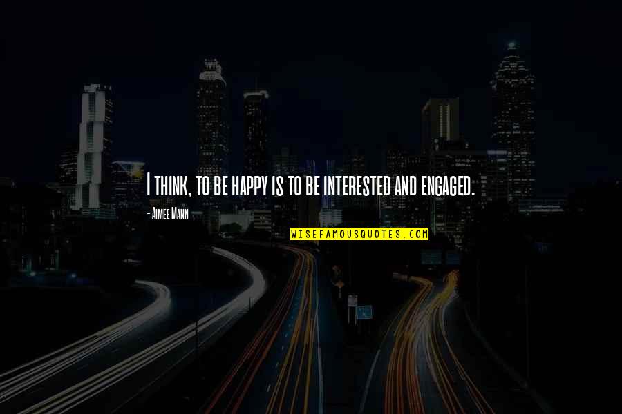 Interested Quotes And Quotes By Aimee Mann: I think, to be happy is to be