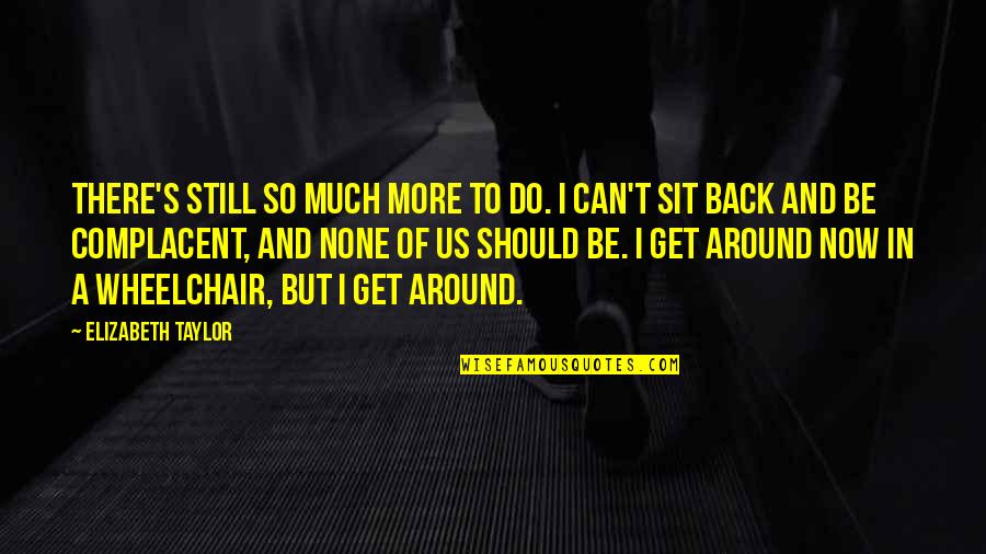 Interested Quotes And Quotes By Elizabeth Taylor: There's still so much more to do. I Interested Quotes And Quotes By Elizabeth Taylor: There's still so much more to do. I