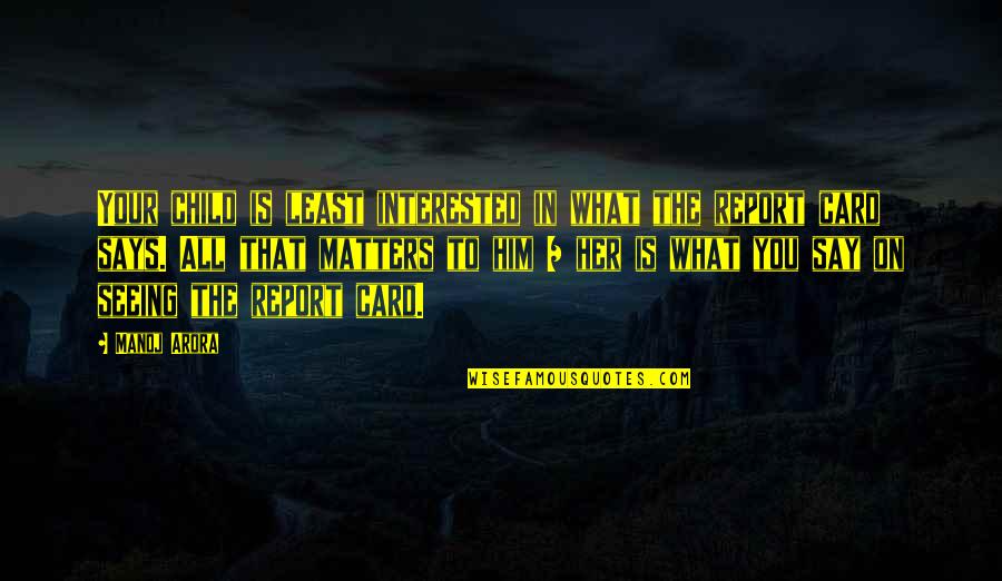 Interested Quotes And Quotes By Manoj Arora: Your child is least interested in what the