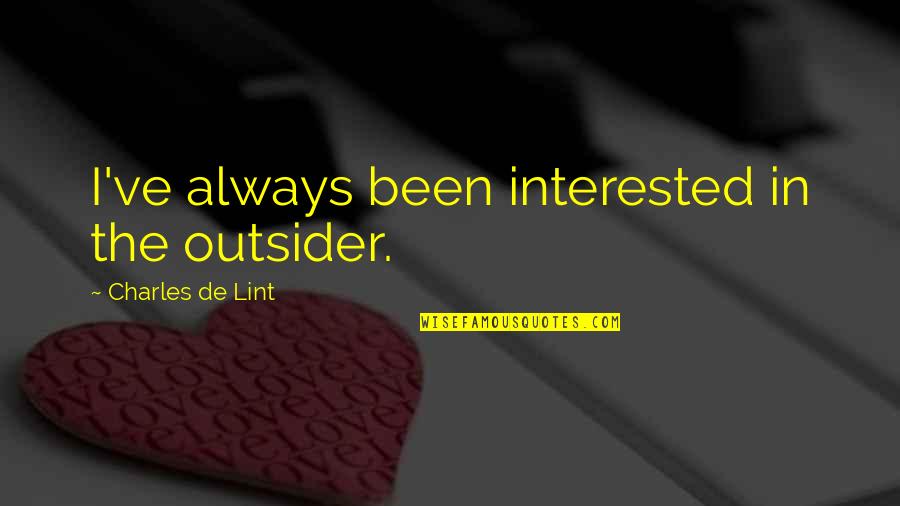 Interested Quotes By Charles De Lint: I've always been interested in the outsider.