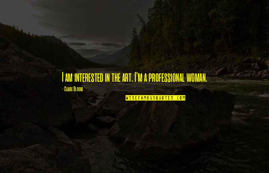 Interested Quotes By Claire Bloom: I am interested in the art. I'm a