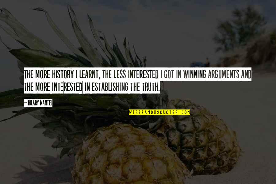 Interested Quotes By Hilary Mantel: The more history I learnt, the less interested