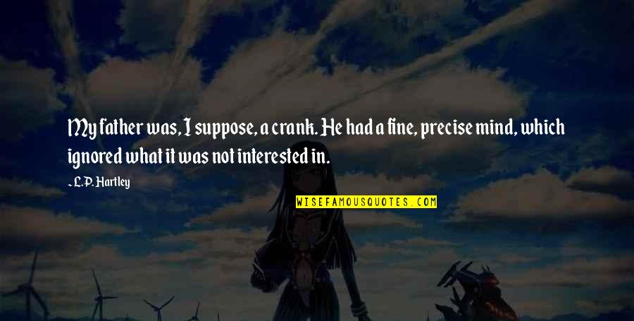 Interested Quotes By L.P. Hartley: My father was, I suppose, a crank. He