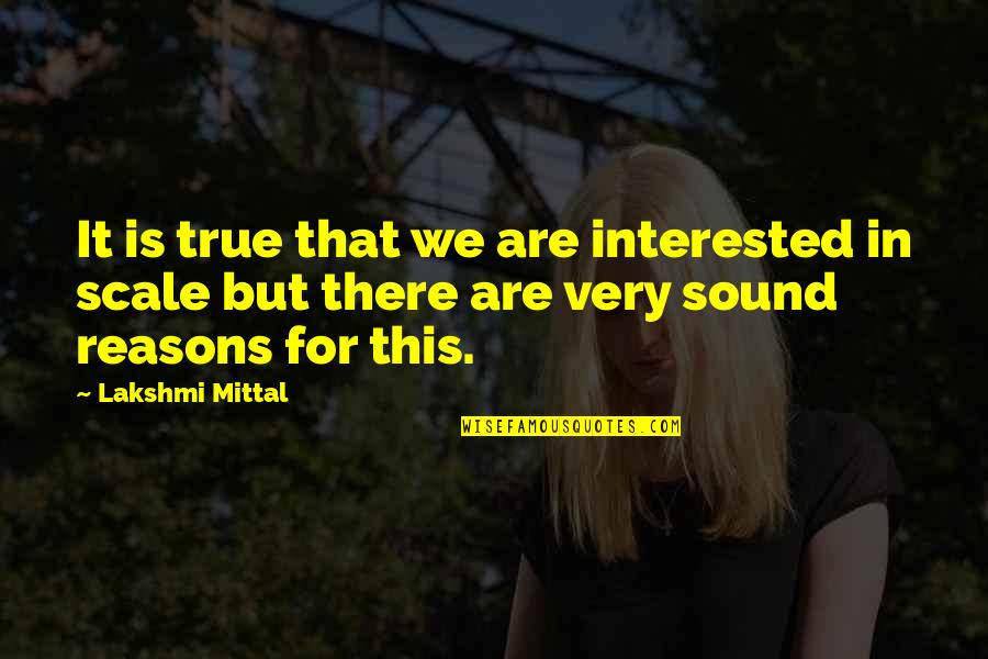 Interested Quotes By Lakshmi Mittal: It is true that we are interested in