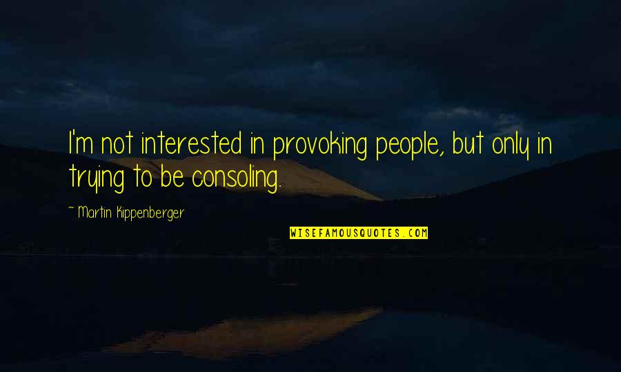 Interested Quotes By Martin Kippenberger: I'm not interested in provoking people, but only