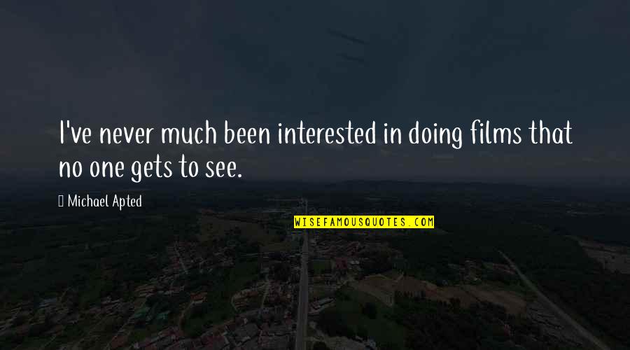 Interested Quotes By Michael Apted: I've never much been interested in doing films