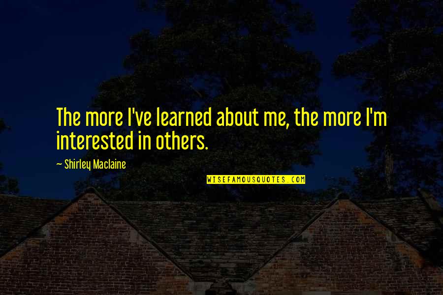 Interested Quotes By Shirley Maclaine: The more I've learned about me, the more