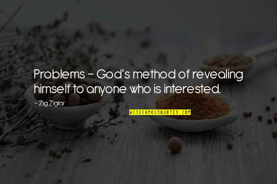 Interested Quotes By Zig Ziglar: Problems - God's method of revealing himself to