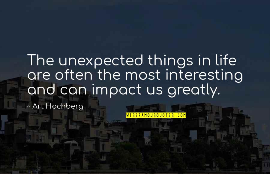 Interesting And Inspirational Quotes By Art Hochberg: The unexpected things in life are often the