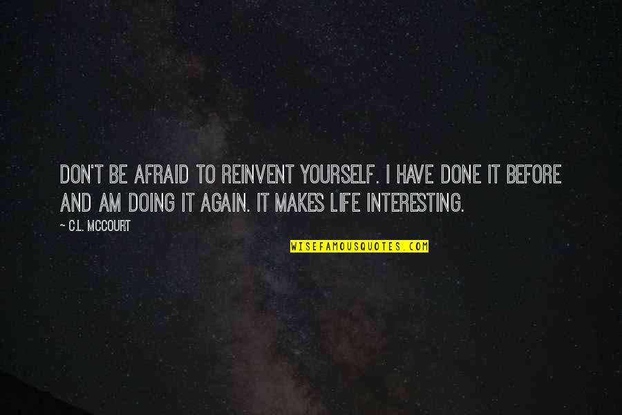 Interesting And Inspirational Quotes By C.L. McCourt: Don't be afraid to reinvent yourself. I have