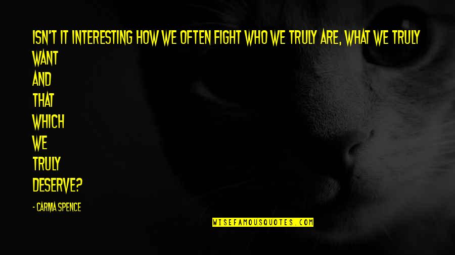 Interesting And Inspirational Quotes By Carma Spence: Isn't it interesting how we often fight who