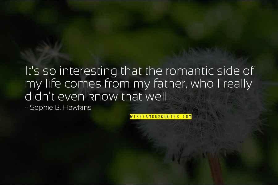 Interesting And Romantic Quotes By Sophie B. Hawkins: It's so interesting that the romantic side of