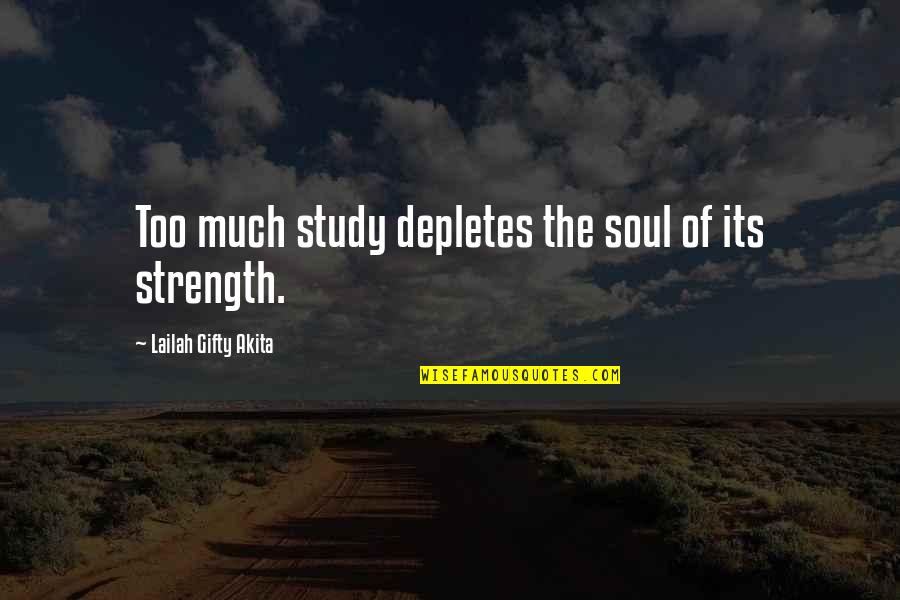 Interesting And Short Quotes By Lailah Gifty Akita: Too much study depletes the soul of its
