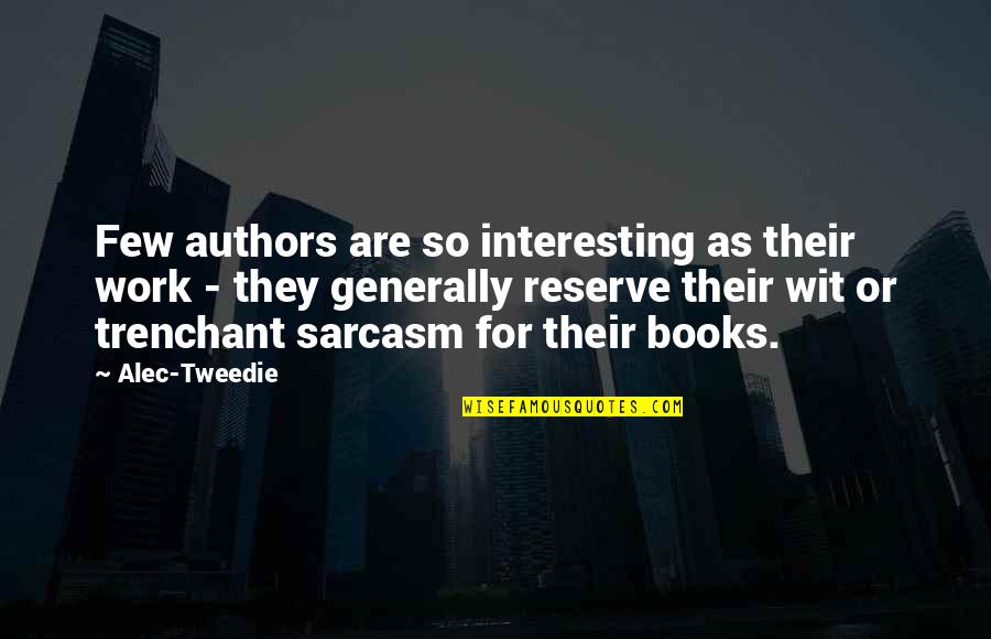 Interesting Books Quotes By Alec-Tweedie: Few authors are so interesting as their work