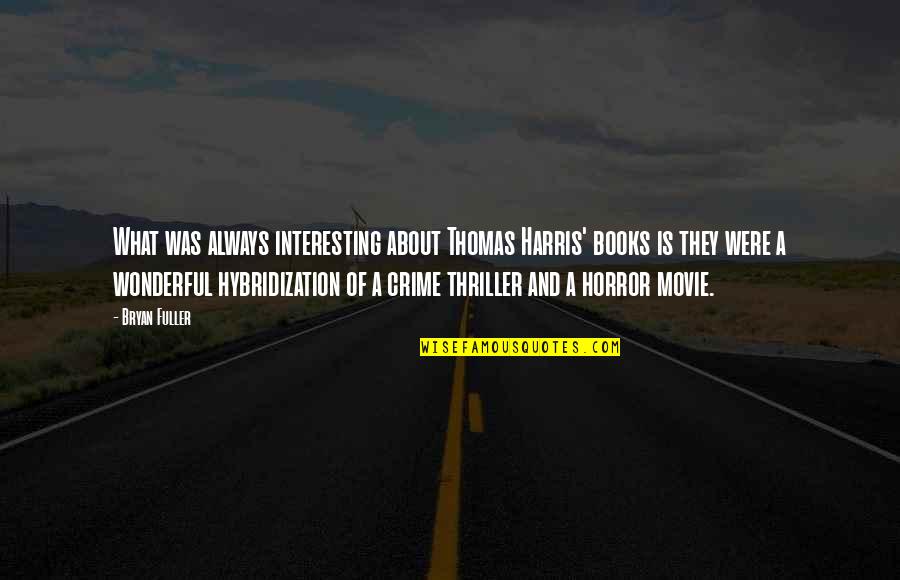 Interesting Books Quotes By Bryan Fuller: What was always interesting about Thomas Harris' books